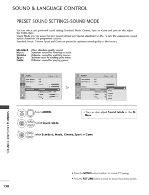 Page 132130
SOUND & LANGUAGE CONTROL
SOUND & LANGUAGE CONTROL
OKMove
Auto Volume : Off
Clear Voice II : Off• Level 3
Balance 0
Sound Mode : Standard • SRS TruSurround XT : Off
• Treble 50
• Bass 50
AUDIO
E
LR
OKMove
Auto Volume : Off
Clear Voice II : Off• Level 3
Balance 0
Sound Mode : Standard • SRS TruSurround XT : Off
• Treble 50
• Bass 50
AUDIO
E
LR
PRESET SOUND SETTINGS-SOUND MODE
You can select your preferred sound setting; Standard, Music, Cinema, Sport or Game and you can also adjust
the Treble, Bass....