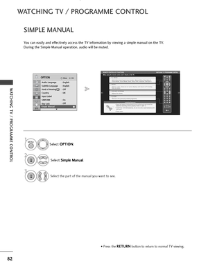 Page 8482
WATCHING TV / PROGRAMME CONTROL
WATCHING TV / PROGRAMME CONTROL
OKMove
Audio Language : English
Subtitle Language : English
Hard of Hearing( ) : Off
Country : UK
Input Label
SIMPLINK : On
Key Lock: Off
Simple Manual
OPTION
E
SIMPLE MANUAL
You can easily and effectively access the TV information by viewing a simple manual on the TV.
During the Simple Manual operation, audio will be muted.
Simple Manual
Select  O
O
P
PT
T I
IO
O N
N
.
Select  S
S
i
im
m p
pl
le
e  
 M
M a
an
n u
ua
al
l
.
Select the...