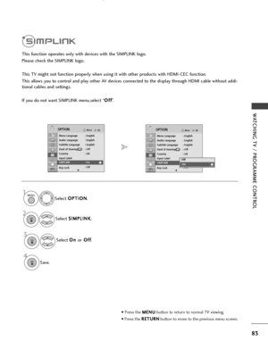 Page 8583
WATCHING TV / PROGRAMME CONTROL
OKMove
Menu Language : English
Audio Language : English
Subtitle Language : English
Hard of Hearing( ) : Off
Country : UK
Input Label
SIMPLINK : On
Key Lock: Off
OPTION
E
OKMove
Menu Language : English
Audio Language : English
Subtitle Language : English
Hard of Hearing( ) : Off
Country : UK
Input Label
SIMPLINK : On
Key Lock: Off
OPTION
E
SIMPLINK
: On
This function operates only with devices with the SIMPLINK logo.
Please check the SIMPLINK logo.
This TV might not...