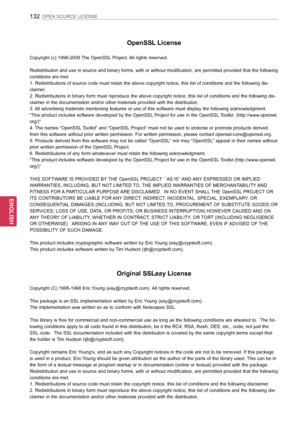 Page 132132
ENGENGLISH
OPEN SOURCE LICENSE
OpenSSL License
Copyright (c) 1998-2008 The OpenSSL Project. All rights reserved.
  
Redistribution and use in source and binary forms, with or without modification, are permitted provided that the following 
conditions are met:
1. Redistributions of source code must retain the above copyright notice, this list of conditions and the following dis-
claimer.
2. Redistributions in binary form must reproduce the above copyright notice, this list of conditions and the...