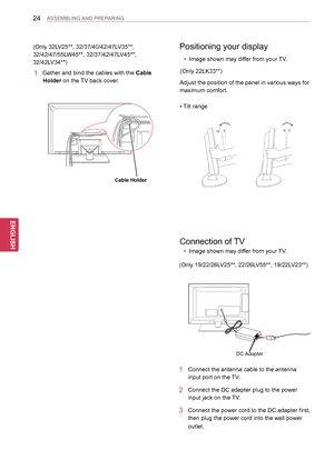 Page 2424
ENGENGLISH
ASSEMBLING AND PREPARING
Positioning your display
Adjust the position of the panel in various ways for 
maximum comfort.
• Tilt range
Connection of TV
DC Adapter
1 Connect the antenna cable to the antenna 
input port on the TV.
2 Connect the DC adapter plug to the power 
input jack on the TV.
3  
Connect the power cord to the DC adapter first, 
then plug the power cord into the wall power 
outlet.
 yImage shown may differ from your TV.
(Only 19/22/26LV25**, 22/26LV55**, 19/22LV23**)
(Only...