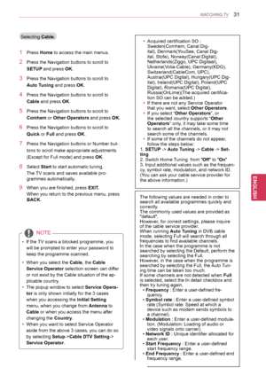 Page 3131
ENGENGLISH
WATCHING TV
1 Press Home to access the main menus.
2 Press the Navigation buttons to scroll to 
SETUP and press OK.
3 Press the Navigation buttons to scroll to 
Auto Tuning and press OK.
4 Press the Navigation buttons to scroll to 
Cable and press OK.
5 Press the Navigation buttons to scroll to 
Comhem or Other Operators and press OK.
6 Press the Navigation buttons to scroll to 
Quick or Full and press OK.
7 Press the Navigation buttons or Number but-
tons to scroll make appropriate...