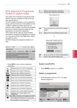 Page 3939
ENGENGLISH
WATCHING TV
EPG (Electronic Programme 
Guide) (In digital mode)
This system has an Electronic Programme Guide 
(EPG) to help your navigation through all the pos-
sible viewing options.
The EPG supplies information such as programme 
listings, start and end times for all available services. 
In addition, detailed information about the pro-
gramme is often available in the EPG (the availability 
and amount of these programme details will vary, 
depending on the particular broadcaster).
This...