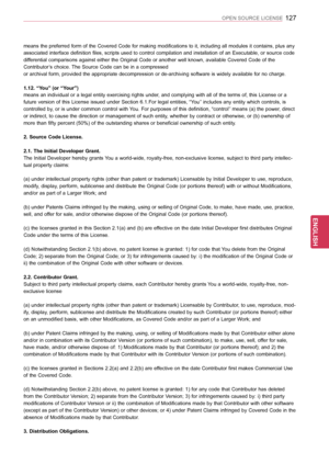 Page 127127
ENGENGLISH
OPEN SOURCE LICENSE
means the preferred form of the Covered Code for making modifications to it, including all modules it contains, plus any 
associated interface definition files, scripts used to control compilation and installation of an Executable, or source code 
differential comparisons against either the Original Code or another well known, available Covered Code of the 
Contributor’s choice. The Source Code can be in a compressed
or archival form, provided the appropriate...