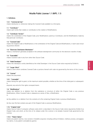 Page 11911\b
ENGENGLISH
OPEN SOURCE LICENSE
Mozilla Public License 1.1 (MPL 1.1)
1. Definitions.
1.0.1. “Commercial Use” 
means distribution or otherwise making the Covered Code available to a third party. 
1.1. ‘’Contributor’’ 
means each entity that creates or contributes to the creation of Modifications.
1.2. ‘’Contributor Version’’ 
means  the  combination  of  the  Original  Code,  prior  Modifications  used  by  a  Contributor,  and  the  Modifications  made  by 
that particular Contributor.
1.3. ‘’Covered...