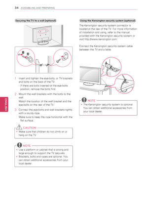 Page 3434
ENGENGLISH
ASSEMBLING AND PREPARING
Securing the TV to a wall (optional)
1 Insert and tighten the eye-bolts, or TV brackets 
and bolts on the back of the TV.
- If there are bolts inserted at the eye-bolts 
position, remove the bolts first.
2  Mount the wall brackets with the bolts to the 
wall.
Match the location of the wall bracket and the 
eye-bolts on the rear of the TV.
3 Connect the eye-bolts and wall brackets tightly 
with a sturdy rope.
Make sure to keep the rope horizontal with the 
flat...