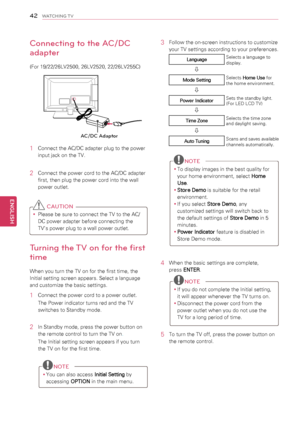 Page 424\f
ENGENGLISH
WATCHING TV
Connecting to the AC/DC 
adapter
(For 19/22/26LV2500, 26LV2520, 22/26LV255C)
1 Connect the AC/DC adapter plug to the power 
input jack on the TV.
2 Connect the power cord to the AC/DC adapter 
first, then plug the power cord into the wall 
power outlet.
 CAUTION
yyPlease be sure to connect the TV to the AC/
DC power adapter before connecting the 
TV’s power plug to a wall power outlet.
Turning the TV on for the first 
time
When you turn the TV on for the first time, the...