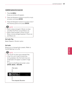 Page 6565
ENGENGLISH
ENTERTAINMENT
Q.MENU options for music list
1 Press Q. MENU.
A pop-up window will appears.
2 Press the Navigation buttons to scroll to music 
list option and press ENTER.
3 Press the Navigation buttons to scroll to one of 
the following options and press ENTER.
 NOTE
yyOption values changed in Movie List does 
not affect the Photo List and Music List.
yyOption value changed in Photo List and 
Music List are changed likewise in Photo List 
and Music List.
Set Audio Play.
Select Repeat or...