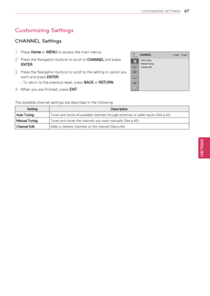 Page 6767
ENGENGLISH
CUSTOMIZING SETTINGS
Customizing Settings
CHANNEL Settings
1 Press Home or MENU to access the main menus.
2 Press the Navigation buttons to scroll to CHANNEL and press 
ENTER.
3 Press the Navigation buttons to scroll to the setting or option you 
want and press ENTER.
- To return to the previous level, press BACK or RETURN.
4  When you are finished, press EXIT. 
The available channel settings are described in the following.
SettingDescription
Auto TuningTunes and stores all available...