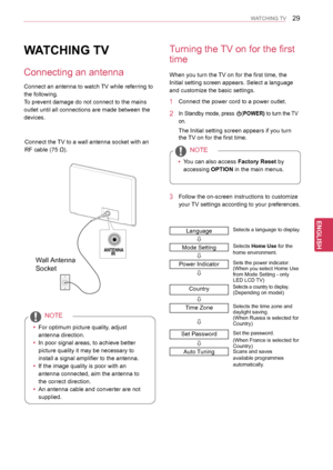 Page 2929
ENGENGLISH
WATCHING TV
WATCHING TV
 yFor optimum picture quality, adjust 
antenna direction.
 yIn poor signal areas, to achieve better 
picture quality it may be necessary to 
install a signal amplifier to the antenna.
 yIf the image quality is poor with an 
antenna connected, aim the antenna to 
the correct direction.
 yAn antenna cable and converter are not 
supplied.
NOTE
Turning the TV on for the first 
time
When you turn the TV on for the first time, the 
Initial setting screen appears. Select a...