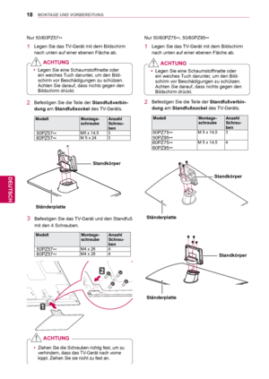 Page 1818
DEU
DEUTSCH
MONTAGE UND VORBEREITUNG
Nur 50/60PZ57**
1  Legen Sie das TV-Gerät mit dem Bildschirm 
nach unten auf einer ebenen Fläche ab.
2  Befestigen Sie die Teile der  Standfußverbin-
dung  am Standfußsockel des TV-Geräts.
Modell Montage-
schraube Anzahl 
Schrau-
ben
 50PZ57
**M5 x 14,5 3
 60PZ57**M 5 x 24 3
3  Befestigen Sie das TV-Gerät und den Standfuß 
mit den 4 Schrauben.
Modell Montage-
schraube Anzahl 
Schrau-
ben
 50PZ57
**M4 x 26 4
 60PZ57**M4 x 28 4
 yLegen Sie eine Schaumstoffmatte oder...