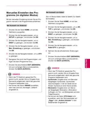 Page 3737
DEU
DEUTSCH
FERNSEHEN
1  Drücken Sie die Taste HOME, um auf das 
Startmenü zuzugreifen.
2  Drücken Sie die Navigationstasten, um zu  SETUP zu gelangen, und drücken Sie  OK. 
3  Drücken Sie die Navigationstasten, um zu 
EINST. zu gelangen, und drücken Sie  OK.
4  Drücken Sie die Navigationstasten, um zu 
Man. Einstellung  zu gelangen, und drücken 
Sie OK.
5  Drücken Sie die Navigationstasten, um zu  DTV 
zu gelangen.
6  Navigieren Sie durch die Programmtypen, und  fügen Sie dann Programme hinzu.
7...