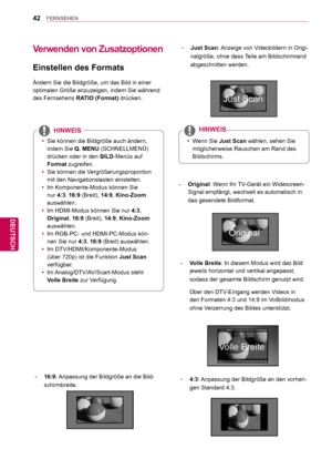 Page 4242
DEU
DEUTSCH
FERNSEHEN
 
Verwenden von Zusatzoptionen
   Einstellen des Formats
Ändern Sie die Bildgröße, um das Bild in einer 
optimalen Größe anzuzeigen, indem Sie während 
des Fernsehens RATIO (Format) drücken.
 ySie können die Bildgröße auch ändern, 
indem Sie  Q. MENU (SCHNELLMENÜ) 
drücken oder in den  BILD-Menüs auf 
Format zugreifen.
 y Sie können die Vergrößerungsproportion 
mit den Navigationstasten einstellen.
 y Im Komponente-Modus können Sie 
nur 4:3, 16:9 (Breit), 14:9, Kino-Zoom...