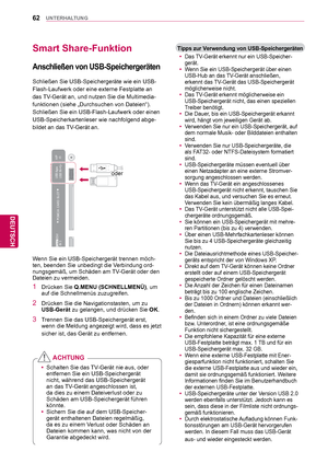 Page 6262
DEU
DEUTSCH
UNTERHALTUNG
Smart Share-Funktion
 
Anschließen von USB-Speichergeräten
Schließen Sie USB-Speichergeräte wie ein USB-
Flash-Laufwerk oder eine externe Festplatte an 
das TV-Gerät an, und nutzen Sie die Multimedia-
funktionen (siehe „Durchsuchen von Dateien“).
Schließen Sie ein USB-Flash-Laufwerk oder einen 
USB-Speicherkartenleser wie nachfolgend abge-
bildet an das TV-Gerät an.
Wenn Sie ein USB-Speichergerät trennen möch-
ten, beenden Sie unbedingt die Verbindung ord-
nungsgemäß, um...