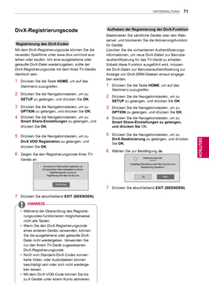 Page 7171
DEU
DEUTSCH
UNTERHALTUNG
DivX-Registrierungscode
 Registrierung des DivX-Codes
Mit dem DivX-Registrierungscode können Sie die 
neuesten Spielfilme unter www.divx.com/vod aus-
leihen oder kaufen. Um eine ausgeliehene oder 
gekaufte DivX-Datei wiederzugeben, sollte der 
DivX-Registrierungscode mit dem Ihres TV-Geräts 
identisch sein.
1  Drücken Sie die Taste  HOME, um auf das 
Startmenü zuzugreifen.
2  Drücken Sie die Navigationstasten, um zu  SETUP zu gelangen, und drücken Sie  OK.
3  Drücken Sie die...