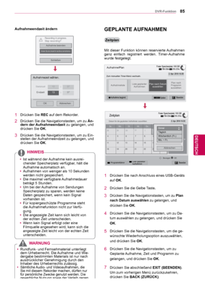 Page 8585
DEU
DEUTSCH
DVR-Funktion
Aufnahmeendzeit ändern
Recording in progress. 
Stop recording?
Aufnahme beenden
Ändern Sie die Uhrzeit für das Ende der Aufnahme
Schließen
!
Aufnahmezeit wählen.
AbbrechenOK
Startuhrzeit10:37
Endzeit 13:37
1 Drücken Sie  REC auf dem Rekorder.
2  Drücken Sie die Navigationstasten, um zu  Än-
dern der Aufnahmeendzeit zu gelangen, und 
drücken Sie  OK.
3  Drücken Sie die Navigationstasten, um zu Ein-
stellen der Aufnahmeendzeit zu gelangen, und 
drücken Sie  OK.
 Zeitplan
Mit...