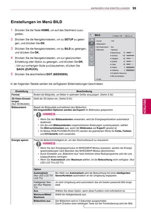 Page 9999
DEU
DEUTSCH
ANPASSEN VON EINSTELLUNGEN
 Einstellungen im Menü BILD
1  Drücken Sie die Taste HOME, um auf das Startmenü zuzu-
greifen.
2  Drücken Sie die Navigationstasten, um zu  SETUP zu gelan-
gen, und drücken Sie  OK.
3  Drücken Sie die Navigationstasten, um zu  BILD zu gelangen, 
und drücken Sie  OK.
4  Drücken Sie die Navigationstasten, um zur gewünschten 
Einstellung oder Option zu gelangen, und drücken Sie  OK.
- Um zur vorherigen Stufe zurückzukehren, drücken Sie  BACK (ZURÜCK) .
5  Drücken...