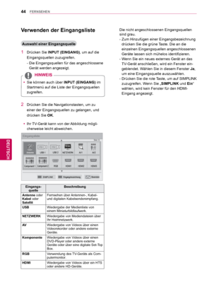 Page 4444
DEU
DEUTSCH
FERNSEHEN
 Verwenden der Eingangsliste
Auswahl einer Eingangsquelle
1 Drücken Sie INPUT (EINGANG), um auf die 
Eingangsquellen zuzugreifen.
- Die Eingangsquellen für das angeschlossene  Gerät werden angezeigt.
2  Drücken Sie die Navigationstasten, um zu 
einer der Eingangsquellen zu gelangen, und 
drücken Sie  OK.
 ySie können auch über  INPUT (EINGANG) im 
Startmenü auf die Liste der Eingangsquellen 
zugreifen.
Eingangs- quelle Beschreibung
Antenne oder 
Kabel oder 
Satellit Fernsehen...