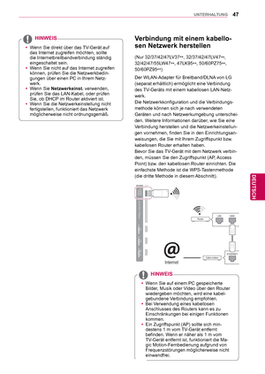 Page 4747
DEU
DEUTSCH
UNTERHALTUNG
 Verbindung mit einem kabello-
sen Netzwerk herstellen
Der WLAN-Adapter für Breitband/DLNA von LG 
(separat erhältlich) ermöglicht eine Verbindung 
des TV-Geräts mit einem kabellosen LAN-Netz-
werk. 
Die Netzwerkkonfiguration und die Verbindungs-
methode können sich je nach verwendeten 
Geräten und nach Netzwerkumgebung unterschei-
den. Weitere Informationen darüber, wie Sie eine 
Verbindung herstellen und die Netzwerkeinstellun-
gen vornehmen, finden Sie in den...