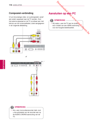 Page 118 Downloaded from www.vandenborre.be
11 8
NLD
AANSLUITEN
NEDERLANDS
   Composiet-verbinding
U kunt de analoge video- en audiosignalen vanaf 
een extern apparaat naar de  TV zenden. Sluit 
het externe apparaat en de TV op elkaar aan met 
behulp van de composietkabel, zoals aangegeven 
in de volgende afbeelding.
 y Als u een monovideorecorder hebt, sluit 
u de audiokabel van de recorder aan op 
de AUDIO L/MONO-aansluiting van de 
TV.
OPMERKING
of
Aansluiten op een PC
 y
Wij raden u aan de TV aan te sluiten...