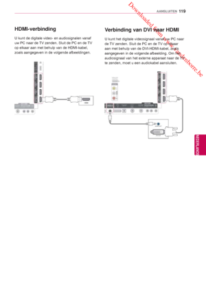 Page 119 Downloaded from www.vandenborre.be
11 9
NLD
AANSLUITEN
NEDERLANDS
 HDMI-verbinding
U kunt de digitale video- en audiosignalen vanaf 
uw PC naar de TV zenden. Sluit de PC en de TV 
op elkaar aan met behulp van  de HDMI-kabel, 
zoals aangegeven in de volgende afbeeldingen.
 Verbinding van DVI naar HDMI
U kunt het digitale videosignaal vanaf uw PC naar 
de TV zenden. Sluit de PC en de TV op elkaar 
aan met behulp van de DVI-HDMI-kabel, zoals 
aangegeven in de volgende afbeelding.  Om het 
audiosignaal van...