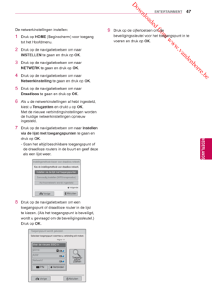 Page 47 Downloaded from www.vandenborre.be
47
NLD
ENTERTAINMENT
NEDERLANDS
 De netwerkinstellingen instellen:
1 Druk op HOME (Beginscherm) voor toegang 
tot het Hoofdmenu .
2  Druk op de navigatietoetsen om naar 
INSTELLEN te gaan en druk op OK.
3  Druk op de navigatietoetsen om naar NETWERK te gaan en druk op OK.
4  Druk op de navigatietoetsen om naar Netwerkinstelling te gaan en druk op OK.
5  Druk op de navigatietoetsen om naar Draadloos te gaan en druk op OK.
6  Als u de netwerkinstellingen al hebt...