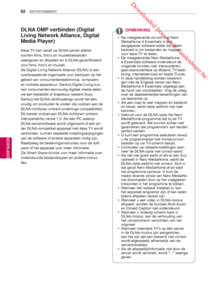 Page 62 Downloaded from www.vandenborre.be
62
NLD
ENTERTAINMENT
NEDERLANDS
DLNA DMP verbinden (Digital 
Living Network 
Alliance, Digital 
Media Player)
Deze TV kan vanaf uw DLNA-server allerlei 
soorten films, fotos en muziekbestanden 
weergeven en afspelen en  is DLNA-gecertificeerd 
voor films, fotos en muziek.
De Digital Living Network 

Alliance (DLNA) is een 
overkoepelende organisatie voor bedrijven op het 
gebied van consumentenelektronica, computers 
en mobiele apparatuur. Dankzij Digital Living kun-...