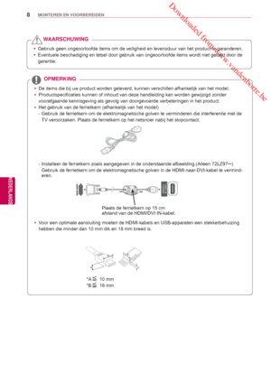 Page 8 Downloaded from www.vandenborre.be
8
NLD
MONTEREN EN VOORBEREIDEN
NEDERLANDS
 yDe items die bij uw product worden geleverd, kunnen verschillen afhankel\
ijk van het model.
 y Productspecificaties kunnen of inhoud van deze handleiding kan worden ge\
wijzigd zonder 
voorafgaande kennisgeving als gevolg van doorgevoerde verbeteringen in h\
et product.
 y Het gebruik van de ferrietkern 
(afhankelijk van het model)
-  Gebruik de ferrietkern om de elektromagnetische golven te verminderen di\
e interferentie...