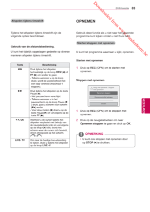 Page 83 Downloaded from www.vandenborre.be
83
NLD
DVR-functie
NEDERLANDS
Afspelen tijdens timeshift
Tijdens het afspelen tijdens  timeshift zijn de 
volgende opties beschikbaar

.
U kunt het tijdelijk opgeslagen gedeelte op diverse 
manieren afspelen tijdens  timeshift.
ToetsBeschrijving
Druk tijdens het afspelen
herhaaldelijk op de knop  REW () of 
FF () om sneller te gaan.
-  Telkens wanneer u op de knop 
drukt, wordt de zoeksnelheid met 
een stap versneld  (maximaal 4 
stappen).
Druk tijdens het afspelen op...