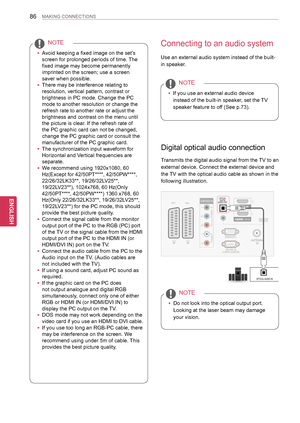 Page 8686
ENGENGLISH
MAKING CONNECTIONS
Connecting to an audio system
Use an external audio system instead of the built-
in speaker.
 yIf you use an external audio device 
instead of the built-in speaker, set the TV 
speaker feature to off (See p.73).
NOTE
Digital optical audio connection
Transmits the digital audio signal from the TV to an 
external device. Connect the external device and 
the TV with the optical audio cable as shown in the 
following illustration.
 yDo not look into the optical output port....