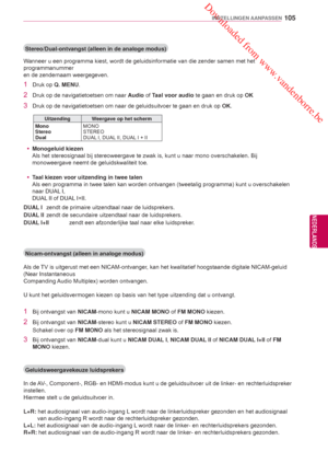 Page 105 Downloaded from www.vandenborre.be
105
NLD
INSTELLINGEN AANPASSEN
NEDERLANDS
Stereo/Dual-ontvangst (alleen in de analoge modus)
Wanneer u een programma kiest, wordt de geluidsinformatie van die zender \
samen met het 
programmanummer
en de zendernaam weergegeven.
1  Druk op Q. MENU.
2  Druk op de navigatietoetsen om naar  Audio of Taal voor audio  te gaan en druk op  OK 
3  Druk op de navigatietoetsen om naar de geluidsuitvoer te gaan en druk op\
  OK.
Uitzending Weergave op het scherm
Mono
Stereo
Dual...