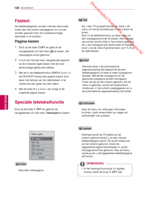 Page 126 Downloaded from www.vandenborre.be
126
NLD
TELETEKST
NEDERLANDS
Fastext
Speciale teletekstfunctie
De teletekstpaginas worden met een kleurcode 
onder aan het scherm aangegeven en kunnen 
worden gekozen door de overeenkomstige 
kleurtoets in te drukken.
Druk op de toets T. OPT  en gebruik de 
navigatietoets om het menu  Tekstoptie te kiezen.
1  Druk op de toets T.OPT en gebruik de 
navigatietoets om het menu 
 te kiezen. De 
indexpagina wordt getoond.
2  U kunt de met een kleur aangeduide paginas  op de...