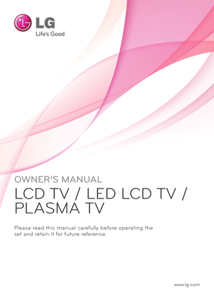 Page 1www.lg.com
OWNER’S MANUAL
LCD TV / LED LCD TV /
PLASMA TV
Pl\fas\f r\fa\b this manual car\ffully b\ffor\f op\frating th\f 
s\ft an\b r\ftain it for futur\f r\ff\fr\fnc\f.
 