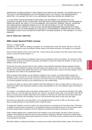 Page 115115
ENGENGLISH
OPEN SOURCE LICENSE
WARRANTIES OF MERCHANTABILITY AND FITNESS FOR A PARTICULAR PURPOSE. THE ENTIRE RISK AS TO 
THE QUALITY AND PERFORMANCE OF THE PROGRAM IS WITH YOU. SHOULD THE PROGRAM PROVE 
DEFECTIVE, YOU ASSUME THE COST OF ALL NECESSARY SERVICING, REPAIR OR CORRECTION.
12. IN NO EVENT UNLESS REQUIRED BY APPLICABLE LAW OR AGREED TO IN WRITING WILL ANY 
COPYRIGHT HOLDER, OR ANY OTHER PARTY WHO MAY MODIFY AND/OR REDISTRIBUTE THE PROGRAM AS 
PERMITTED ABOVE, BE LIABLE TO YOU FOR DAMAGES,...