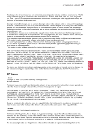 Page 127127
ENGENGLISH
OPEN SOURCE LICENSE
This library is free for commercial and non-commercial use as long as the following conditions are aheared to.  The fol-
lowing conditions apply to all code found in this distribution, be it the RC4, RSA, lhash, DES, etc., code; not just the 
SSL code.  The SSL documentation included with this distribution is covered by the same copyright terms except that 
the holder is Tim Hudson (tjh@cryptsoft.com).
  
Copyright remains Eric Young's, and as such any Copyright...