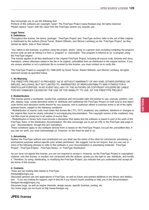 Page 129129
ENGENGLISH
OPEN SOURCE LICENSE
thus encourage you to use the following text:
Portions of this software are copyright  The FreeType Project (www.freetype.org). All rights reserved.
Please replace  with the value from the FreeType version you actually use.
Legal Terms
0. Definitions
Throughout this license, the terms `package', `FreeType Project' and `FreeType archive' refer to the set of files original-
ly distributed by the authors (David Turner, Robert Wilhelm, and Werner Lemberg) as the...