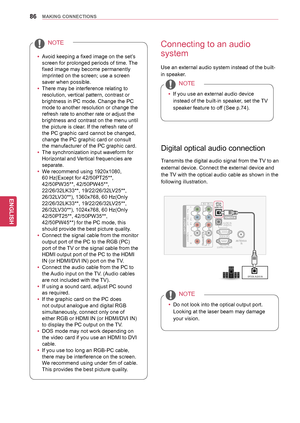 Page 8686
ENGENGLISH
MAKING CONNECTIONS
yyAvoid keeping a fixed image on the set’s 
screen for prolonged periods of time. The 
fixed image may become permanently 
imprinted on the screen; use a screen 
saver when possible.
yy There may be interference relating to 
resolution, vertical pattern, contrast or 
brightness in PC mode. Change the PC 
mode to another resolution or change the 
refresh rate to another rate or adjust the 
brightness and contrast on the menu until 
the picture is clear. If the refresh rate...