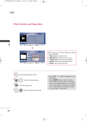 Page 36
USB
34
USB
Photo Select\fon an\b Popup Menu

USB DevicePage 1/1No MarkedPHOTO LIST
Up Folder
Free Space 150MB
0 folder, 4 file(s)

USB DevicePage 1/1No MarkedPHOTO LIST
Up Folder
Free Space 150MB
1366x768  125KB

Selec\f \fhe \farge\f folder or drive.Selec\f \fhe desired pho\fos.
2
Show \fhe Pop\bp men\b.3 1
Use \fhe C C
H
H  
 
b\b\f\fon \fo naviga\fion in \fhe
pho\fo page.
Use \fhe  M
M
A
AR
RK
K  
 
b\b\f\fon \fo mark or \bnmark a
pho\fo. When one or more pho\fos are marked,
yo\b can view...