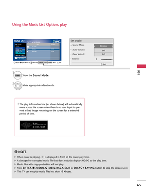 Page 63USB
63
The play information box (as shown below) will automatically
move across the screen when there is no user input to pre-
vent a fixed image remaining on the screen for a extended
period of time.
NOTE!
G GWhen music is playing,  is displayed in front of the music play time.
G
GA damaged or corrupted music file that does not play displays 00:00 as the play time.
G
GMusic files with copy-protection will not play.
G
GPress E EN
NT
TE
ER
R
, A A, M ME
EN
NU
U
, Q Q-
-M
Me
en
nu
u
, B BA
AC
CK
K
, E EX...