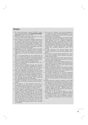 Page 2119
!NOTE 
► For more information about NETCAST setup 
and troubleshooting, visit http://lgknowledge-
base.com. Search for NETCAST.
► Use a standard LAN cable with this TV. Cat5 
or better with a RJ45 connector.
► Many network connection problems during set 
up can often be fixed by re-setting the router 
or modem. After connecting the player to the 
home network, quickly power off and/or dis-
connect the power cable of the home network 
router or cable modem. Then power on and/or 
connect the power cable...