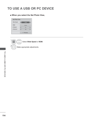 Page 17811 4
TO USE A USB OR PC DEVICE
TO USE A USB OR PC DEVICE
 
■ When you select the Set Photo View,
Drive1
Previous
Set Photo View.
BGM
FastSlide Speed◄►
On● Repeat◄►
Off● Random◄►
1Select  Slide Speed  or BGM.
2Make appropriate adjustments.
 