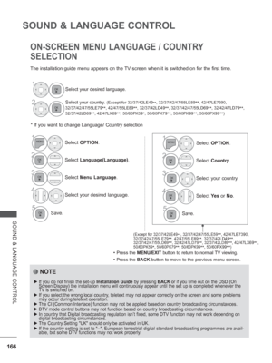 Page 230166
SOUND & LANGUAGE CONTROL
ON-SCREEN MENU LANGUAGE / COUNTRY 
SELECTION
The installation guide menu appears on the TV screen when it is switched on for the first time.* If you want to change Language/ Country selection
• 
Press the MENU/EXIT button to return to normal TV viewing.
• Press the BACK button to move to the previous menu screen.
NOTE
 
► If you do not finish the set-up  Installation Guide by pressing BACK or if you time out on the OSD (On 
Screen Display) the installation menu will...