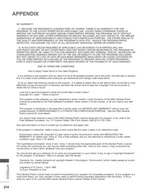 Page 278214
APPENDIX
APPENDIX
NO WARRANTY
  11. BECAUSE THE PROGRAM IS LICENSED FREE OF CHARGE, THERE IS NO WARRANTY FOR THE 
PROGRAM, TO THE EXTENT PERMITTED BY APPLICABLE LAW.  EXCEPT WHEN OTHERWISE STATED IN 
WRITING THE COPYRIGHT HOLDERS AND/OR OTHER PARTIES PROVIDE THE PROGRAM AS IS WITHOUT 
WARRANTY OF ANY KIND, EITHER EXPRESSED OR IMPLIED, INCLUDING, BUT NOT LIMITED TO, THE IMPLIED 
WARRANTIES OF MERCHANTABILITY AND FITNESS FOR A PARTICULAR PURPOSE.  THE ENTIRE RISK AS TO 
THE QUALITY AND PERFORMANCE OF...