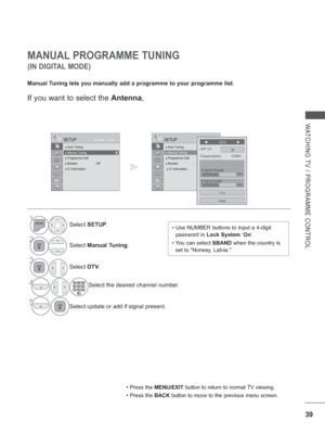 Page 10339
WATCHING TV / PROGRAMME CONTROL
OK
Move
●
 Auto Tuning● Manual Tuning● Programme Edit● Booster :  Off 
 ●  CI Information   
SETUP
● Manual Tuning
MANUAL PROGRAMME TUNING
Manual Tuning lets you manually add a programme to your programme list.
• Press the MENU/EXIT button to return to normal TV viewing.
• Press the BACK  button to move to the previous menu screen.
(IN DIGITAL MODE)
OK
Move
●
 Auto Tuning● Manual Tuning● Programme Edit● Booster :  Off ● CI Information   
SETUP
● Manual...