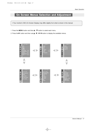 Page 17Owner’s Manual   17
Basic Operation
1. Press the MENUbutton and then D
D/ E
Ebutton to select each menu.
2. Press the
G Gbutton and then use D
D 
 / E
E/ F
F 
 / G
Gbutton to display the available menus.
• Your monitors OSD (On Screen Display) may differ slightly from what is shown in this manual.
On Screen Menus Selection and  On Screen Menus Selection and 
Adjustment Adjustment
PICTUREAPC
ACC
ACM
Contrast       80
Brightness   60
Color           50
Sharpness   50 
Tint              50PICTURESOUNDDASP...