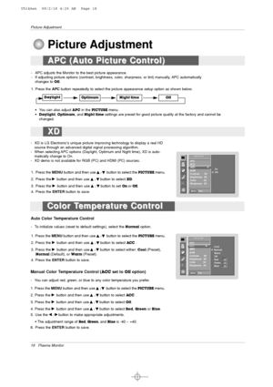 Page 1818 Plasma Monitor
Picture Adjustment
- XD is LG Electronic’s unique picture improving technology to display a real HD
source through an advanced digital signal processing algorithm.
- When selecting APC options (Daylight, Optimum and Night time), XD is auto-
matically change to On.
- XD demo is not available for RGB (PC) and HDMI (PC) sources.
1. Press the MENUbutton and then use 
D
D 
 / E
Ebutton to select the PICTUREmenu.
2. Press the
G Gbutton and then use D
D 
 / E
Ebutton to select XD.
3. Press the...