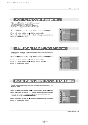 Page 19Owner’s Manual   19
Picture Adjustment
- You can adjust picture contrast, brightness, color and sharpness options to the
levels you prefer. 
1. Press the MENUbutton and then use 
D
D 
 / E
Ebutton to select the PICTUREmenu.
2. Press the
G Gbutton and then use D
D 
 / E
Ebutton to select the desired picture option
: RGB-DTV, HDMI-DTV : (Contrast,Brightness,Color,Sharpness, Tint).
: RGB-PC, HDMI-PC:  (
Contrast,Brightness).
3. Press the
G Gbutton and then use F
F 
 / G
Gbutton to make appropriate...