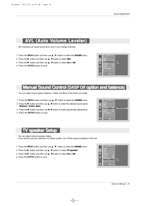 Page 21Owner’s Manual   21
Sound Adjustment
1.Press the MENUbutton and then use D
D 
 / E
Ebutton to select the SOUNDmenu.
2. Press the
G Gbutton and then use D
D 
 / E
Ebutton to select the desired sound option
(Balance,Treble,Bass). 
3. Press the 
G Gbutton and then use F
F 
 / G
Gbutton to make appropriate adjustments.
4. Press the ENTERbutton to save. - You can adjust sound options Balance, Treble, and Bass to the levels you prefer. - AVL maintains an equal sound level; even if you change channels.
1. Press...