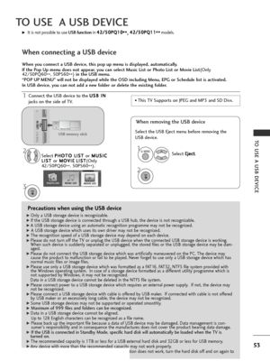 Page 5553
TO USE  A USB DEVICE
TO USE A USB DEVICE
Precautions when using the USB device
G
GOnly a USB storage device is recognizable. 
G
GIf the USB storage device is connected through a USB hub, the device is not recognizable.
G
GA USB storage device using an automatic recognition programme may not be recognized.
G
G 
 A USB storage device which uses its own driver may not be recognized.
G
GThe recognition speed of a USB storage device may depend on each device.
G
GPlease do not turn off the TV or unplug the...