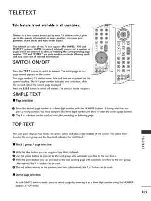 Page 107105
TELETEXT
TELETEXT
T
Th
hi
is
s  
 f
f e
e a
at
tu
u r
re
e  
 i
is
s  
 n
n o
o t
t 
 a
a v
va
a i
il
la
a b
b l
le
e  
 i
in
n  
 a
a l
ll
l 
  c
c o
o u
un
n t
tr
ri
ie
e s
s.
.
TOP TEXT
The user guide displays four fields-red, green, yellow and blue at the bottom of the screen. The yellow field
denotes the next group and the blue field indicates the next block.
A ABlock / group / page selection
With the blue button you can progress from block to block.
Use the yellow button to proceed to the next...